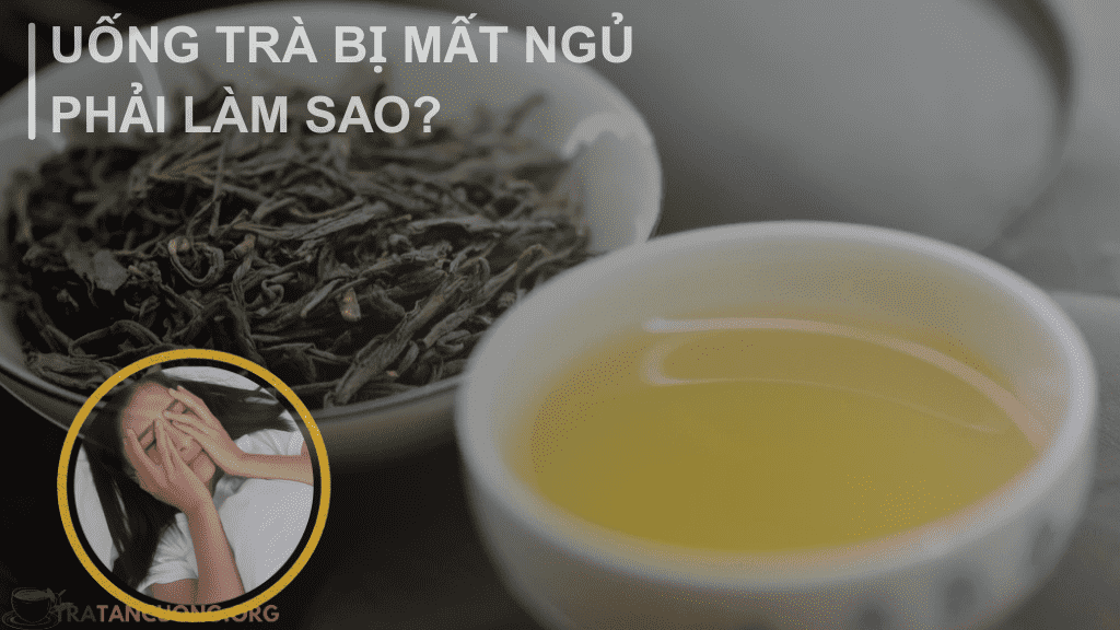 Phải Làm Gì Khi Uống Trà Bị Mất Ngủ?